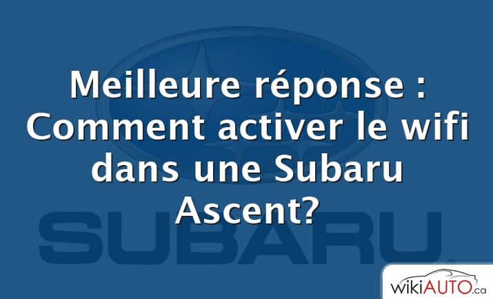 Meilleure réponse : Comment activer le wifi dans une Subaru Ascent?